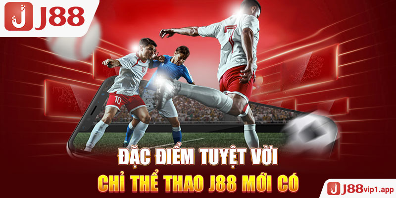 Đặc điểm tuyệt vời chỉ thể thao J88 mới có