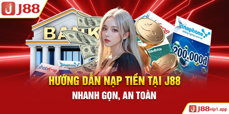 Hướng Dẫn Nạp Tiền Tại J88 Nhanh Gọn, An Toàn