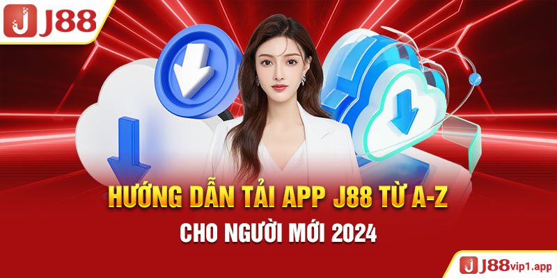 Hướng Dẫn Tải App J88 Từ A-Z Cho Người Mới 2024