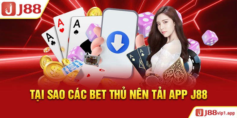 Tại sao các bet thủ nên tải app J88