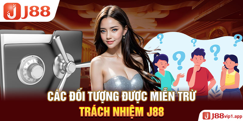 Các đối tượng được miễn trừ trách nhiệm J88