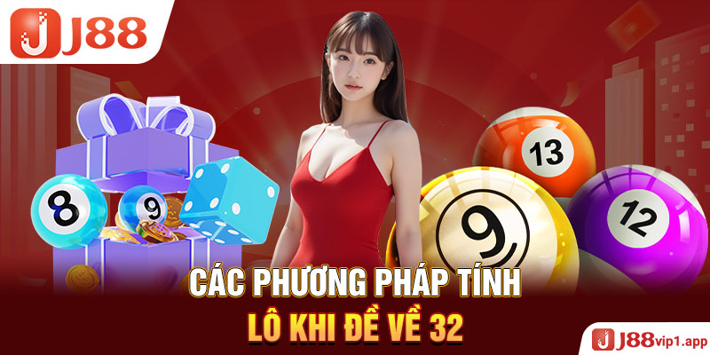 Các phương pháp tính lô khi đề về 32 