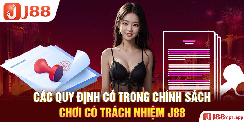 Các quy định có trong chính sách chơi có trách nhiệm J88