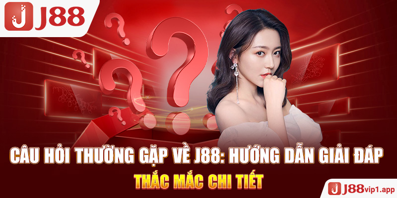 Câu hỏi thường gặp về J88: Hướng dẫn giải đáp thắc mắc chi tiết