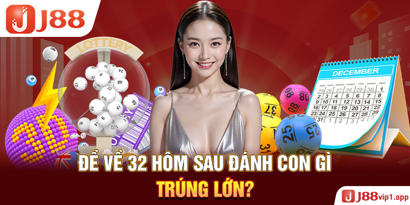 Đề Về 32 Hôm Sau Đánh Con Gì Trúng Lớn?