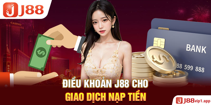 Điều khoản J88 cho giao dịch nạp tiền