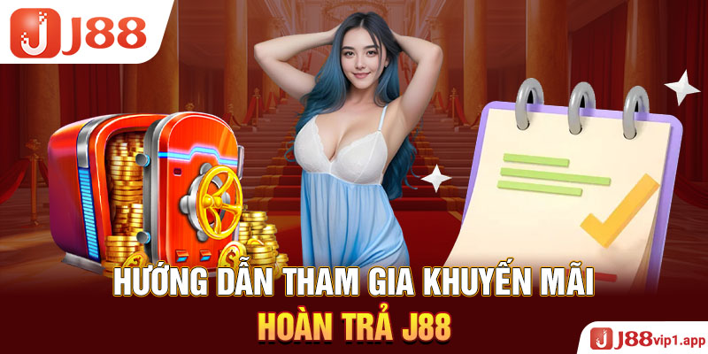 Hướng dẫn tham gia Khuyến mãi hoàn trả J88 