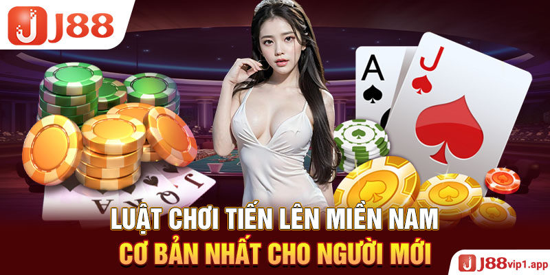 Luật chơi Tiến Lên miền Nam cơ bản nhất cho người mới