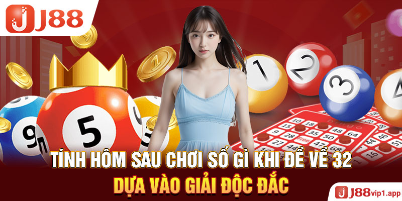 Tính hôm sau chơi số gì khi đề về 32 dựa vào giải độc đắc