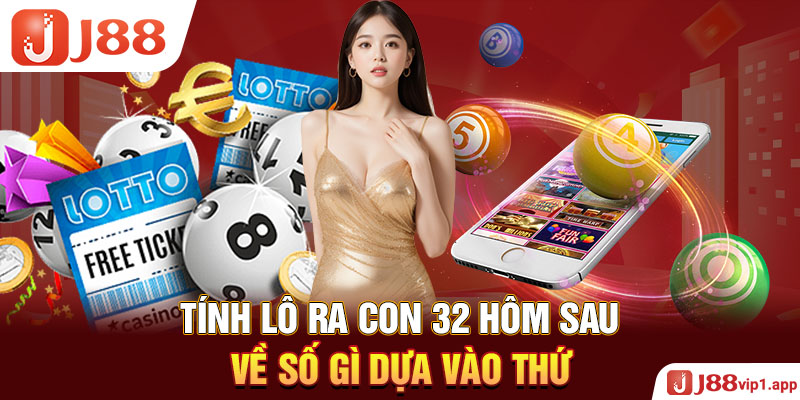 Tính lô ra con 32 hôm sau về số gì dựa vào thứ