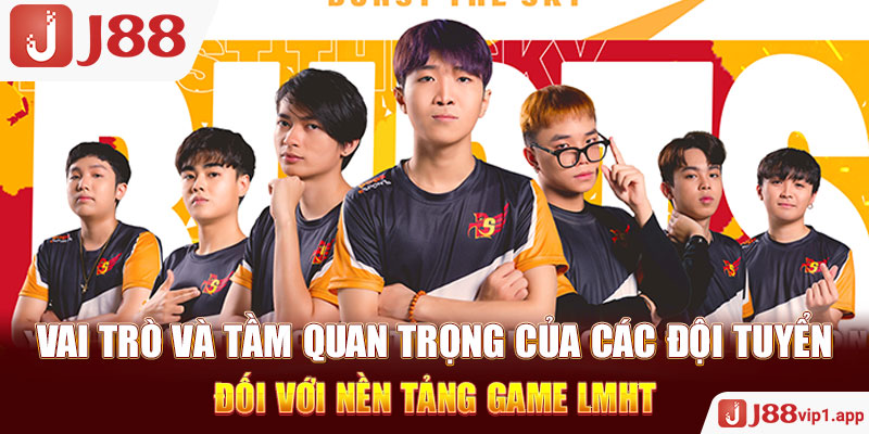 Vai trò và tầm quan trọng của các đội tuyển đối với nền tảng game LMHT